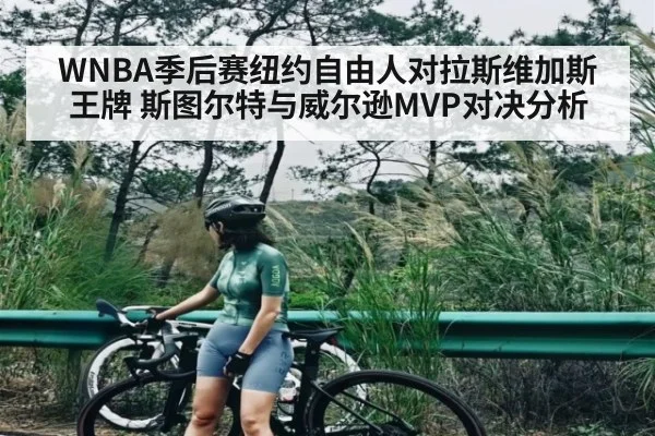 WNBA季后赛纽约自由人对拉斯维加斯王牌 斯图尔特与威尔逊MVP对决分析